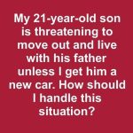 Son Says He’ll Move Out Unless I Buy Him a New Car