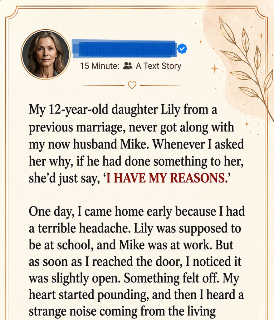 My 12-year-old daughter Lily from a previous marriage never got along with my now-husband Mike. Whenever I asked her why, if he had done something to her, she’d just say, “I HAVE MY REASONS.”