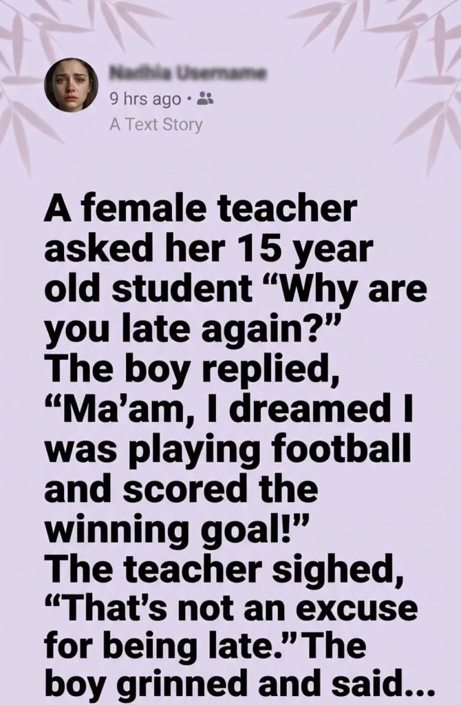 A teacher asked her late student why he was late again… but his football dream excuse — and what he said next — had the whole classroom laughing.”