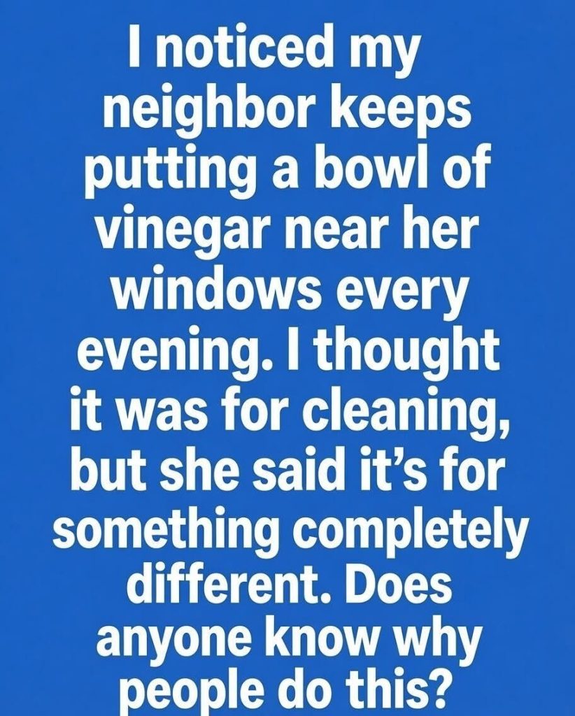 Why People Place Bowls Of Vinegar Near Windows During Warm Summer Months
